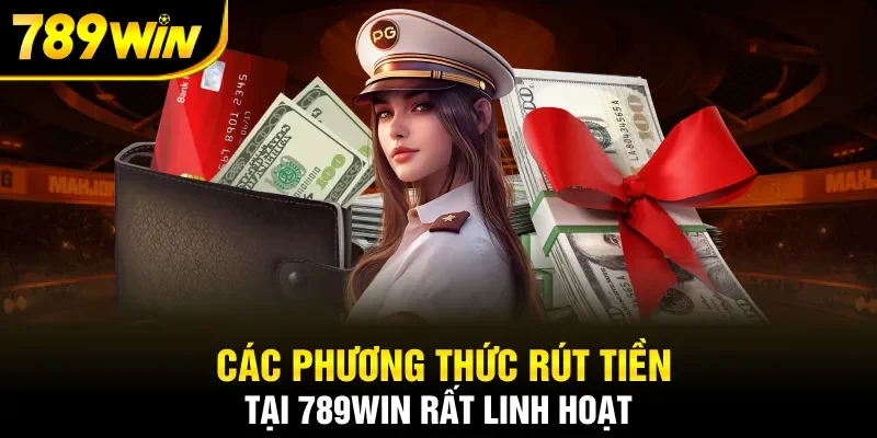 Các phương thức rút tiền tại 789WIN rất linh hoạt