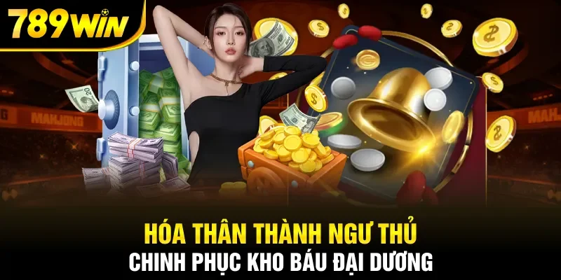 Hóa thân thành ngư thủ chinh phục kho báu đại dương