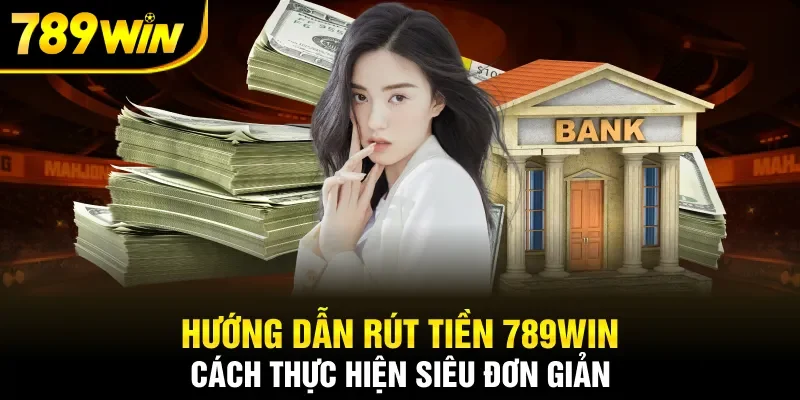 Hướng dẫn rút tiền 789WIN