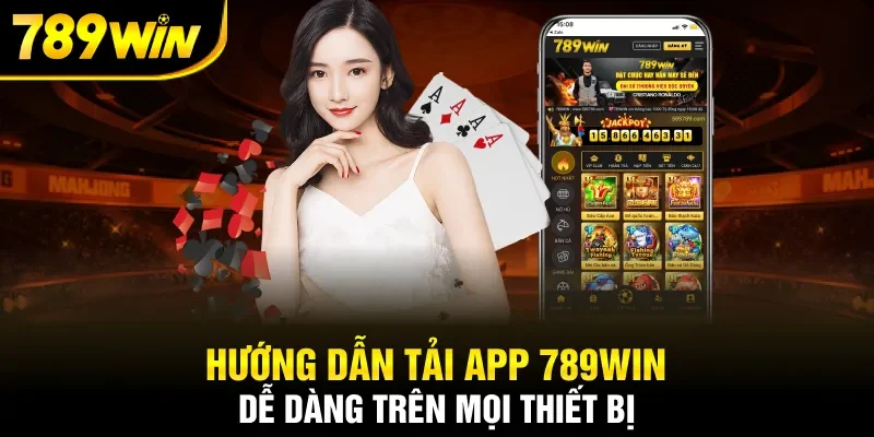 Hướng dẫn tải app 789WIN dễ dàng trên mọi thiết bị