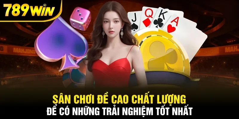 Sân chơi đề cao chất lượng để có những trải nghiệm tốt nhất