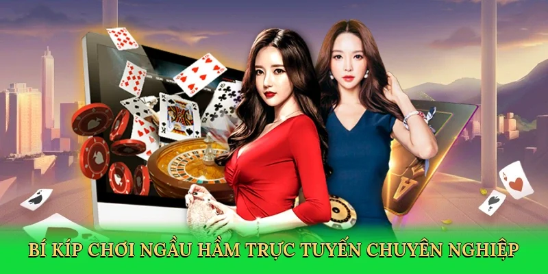 Bí kíp chơi Ngầu Hầm trực tuyến chuyên nghiệp
