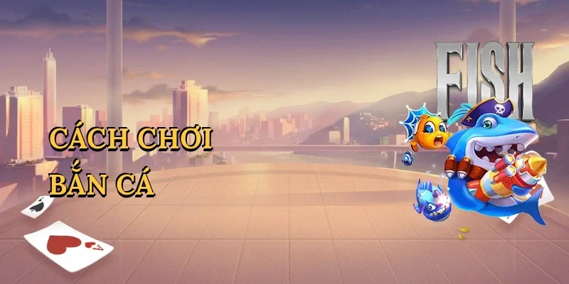 Cách chơi bắn cá