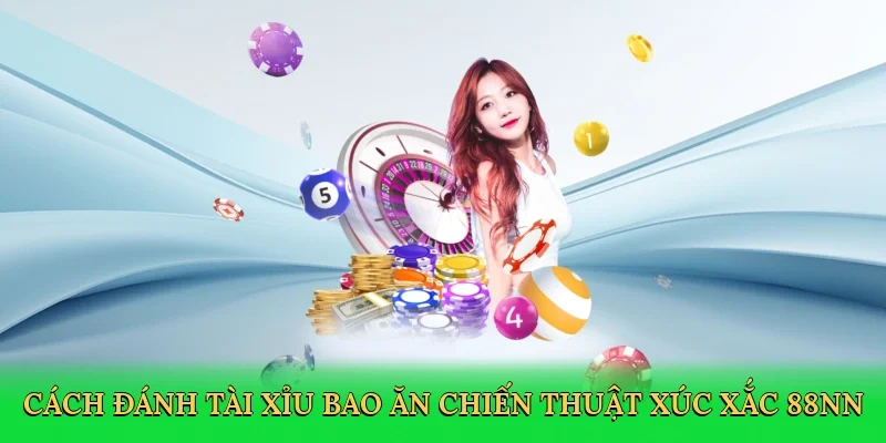 Cách đánh tài xỉu bao ăn chiến thuật xúc xắc 88NN