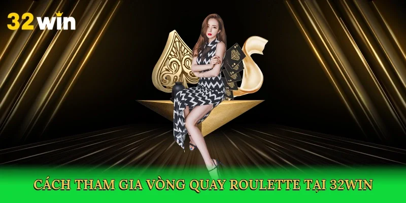cach-tham-gia-vong-quay-roulette-tai-32win-3