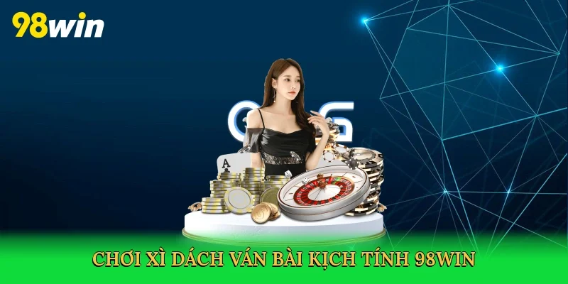 Chơi xì dách ván bài kịch tính 98win