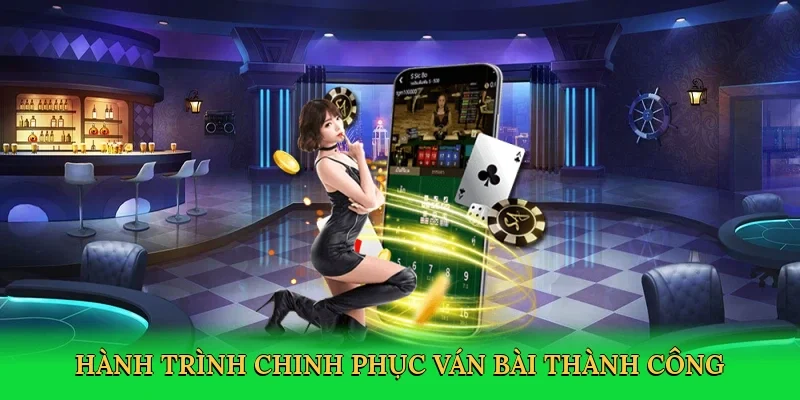 Hành trình chinh phục ván bài thành công