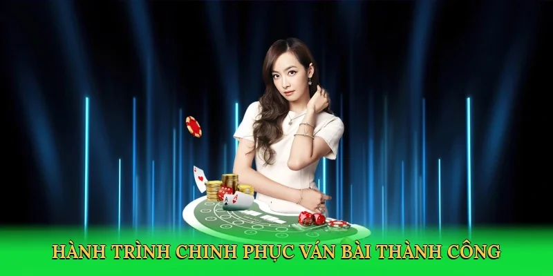 Hành trình chinh phục ván bài thành công