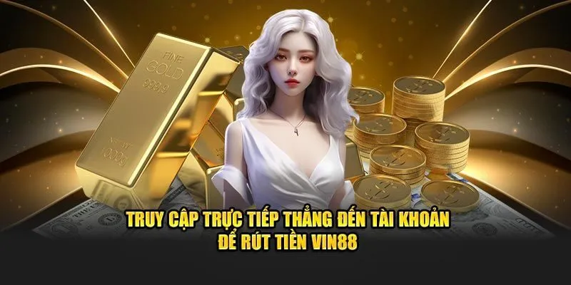 Rút Tiền Vin88 Nhanh Chóng, An Toàn, Bảo Mật Tuyệt Đối