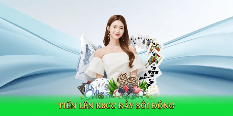 Tiến lên K8CC đầy sôi động