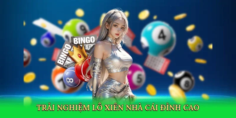 Trải nghiệm lô xiên nhà cái đỉnh cao