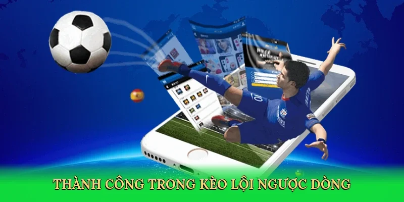 Thành công trong kèo lội ngược dòng